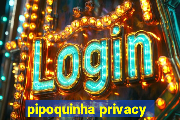 pipoquinha privacy